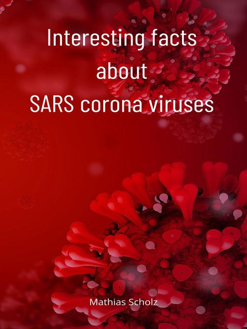 Title details for Interesting facts about SARS corona viruses by Mathias Scholz - Available